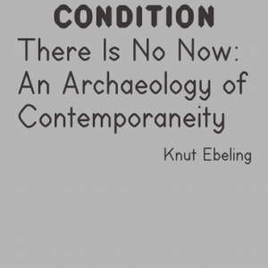 There Is No Now // An Archaeology of Contemporaneity
