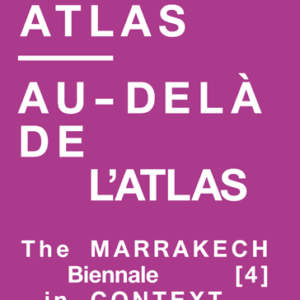 Higher Atlas/Au-delà de l’Atlas // The Marrakech Biennale [4] in Context