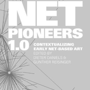 Net Pioneers 1.0 // Contextualizing Early Net-Based Art